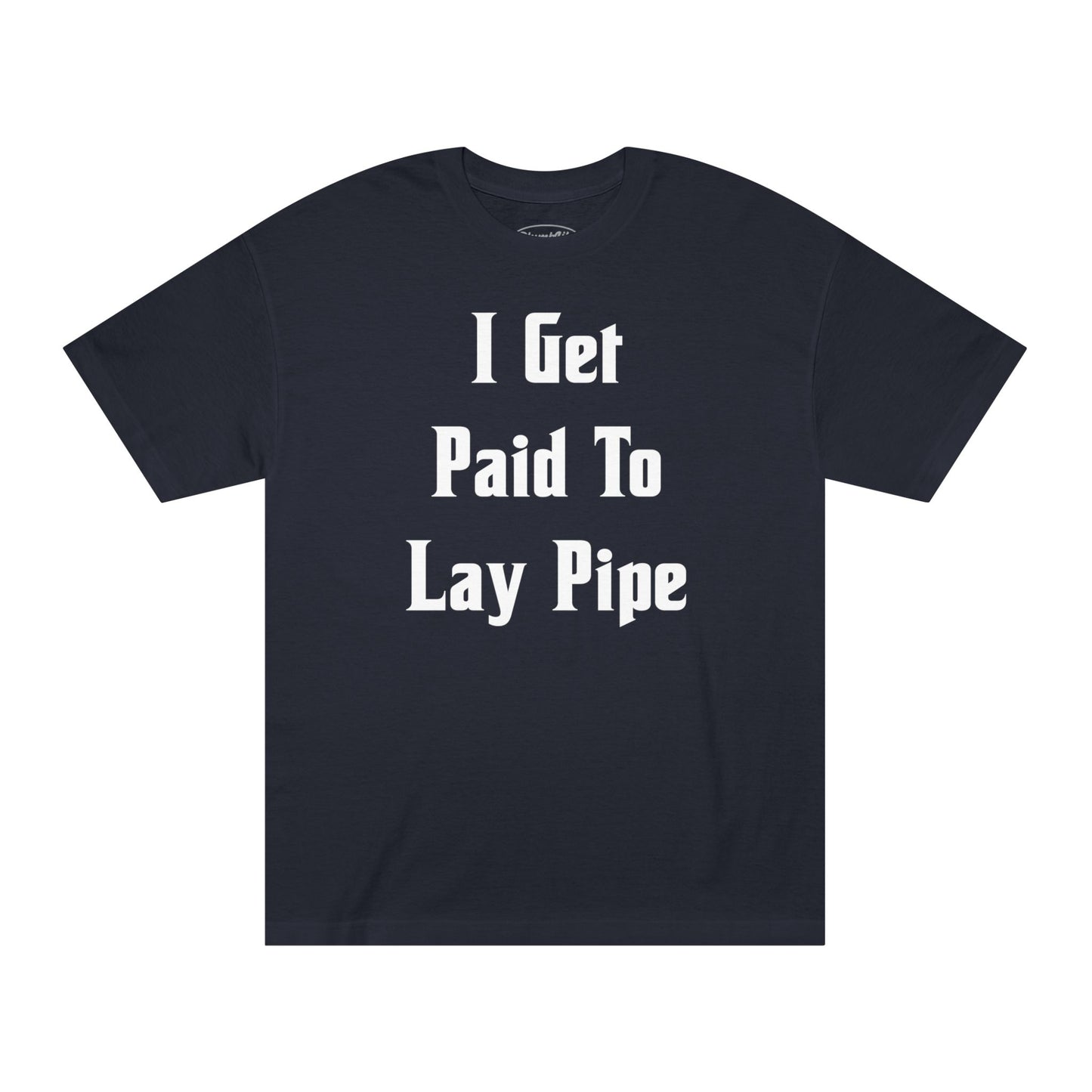 I Get Paid To  Lay Pipe Tee